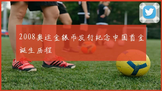 2008奥运金银币发行纪念中国首金诞生历程