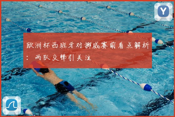欧洲杯西班牙对挪威赛前看点解析：两队交锋引关注