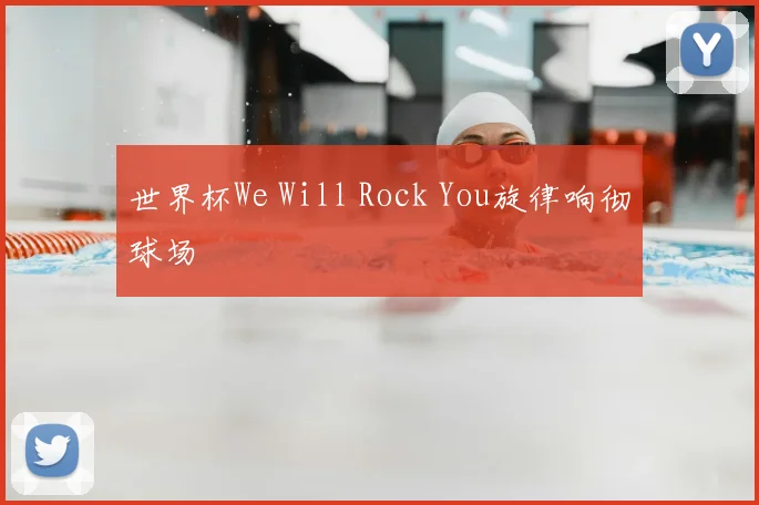 世界杯We Will Rock You旋律响彻球场